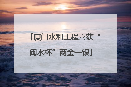 厦门水利工程喜获“闽水杯”两金一银