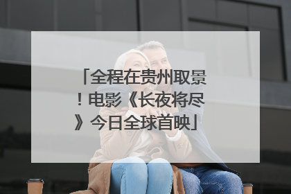 全程在贵州取景！电影《长夜将尽》今日全球首映