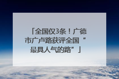 全国仅3条！广德市广卢路获评全国“最具人气的路”