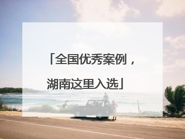 全国优秀案例，湖南这里入选