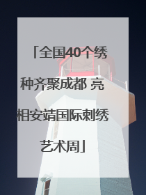 全国40个绣种齐聚成都 亮相安靖国际刺绣艺术周