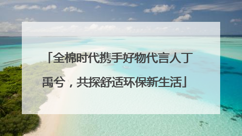 全棉时代携手好物代言人丁禹兮，共探舒适环保新生活