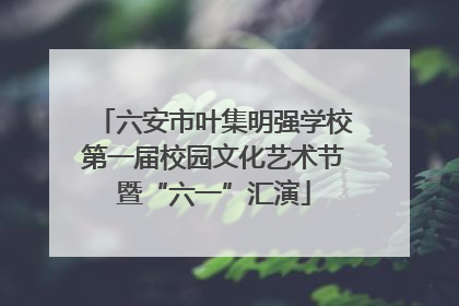 六安市叶集明强学校第一届校园文化艺术节暨“六一”汇演