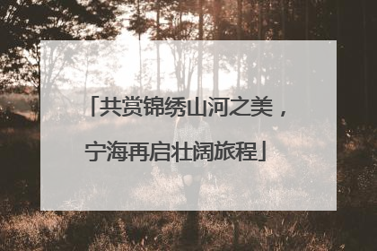 共赏锦绣山河之美，宁海再启壮阔旅程