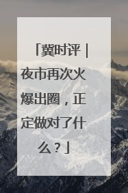 冀时评｜夜市再次火爆出圈，正定做对了什么？