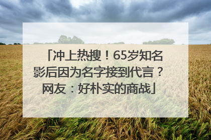 冲上热搜！65岁知名影后因为名字接到代言？网友：好朴实的商战