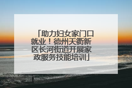 助力妇女家门口就业！德州天衢新区长河街道开展家政服务技能培训