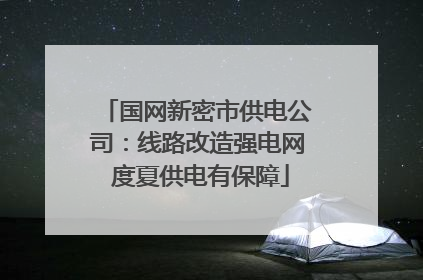 国网新密市供电公司：线路改造强电网 度夏供电有保障