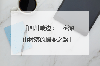 四川峨边：一座深山村落的蝶变之路