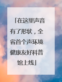 在这里声音有了形状，全省首个声环境健康友好科普馆上线