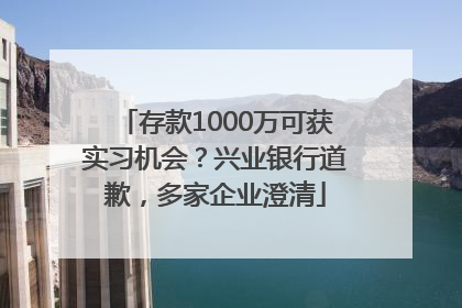 存款1000万可获实习机会？兴业银行道歉，多家企业澄清