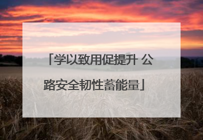 学以致用促提升 公路安全韧性蓄能量