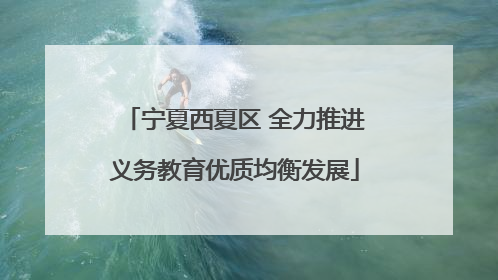 宁夏西夏区 全力推进义务教育优质均衡发展
