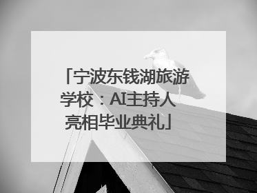 宁波东钱湖旅游学校：AI主持人亮相毕业典礼