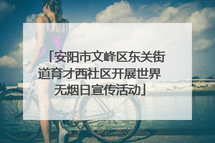 安阳市文峰区东关街道育才西社区开展世界无烟日宣传活动