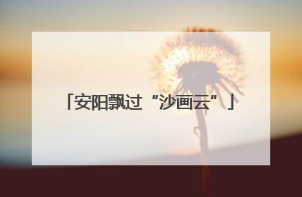 安阳飘过“沙画云”