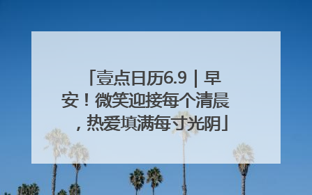 壹点日历6.9｜早安！微笑迎接每个清晨，热爱填满每寸光阴