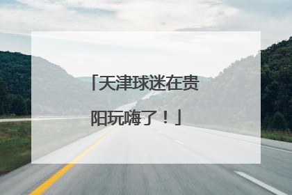 天津球迷在贵阳玩嗨了！