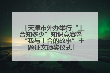 天津市外办举行“上合知多少”知识竞赛暨“我与上合的故事”主题征文颁奖仪式