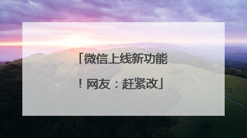 微信上线新功能！网友：赶紧改