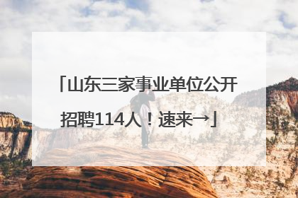 山东三家事业单位公开招聘114人！速来→