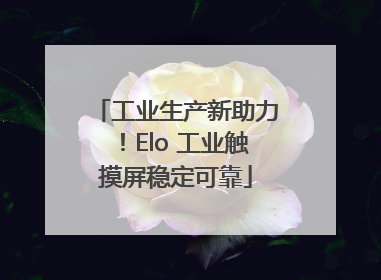 工业生产新助力！Elo 工业触摸屏稳定可靠