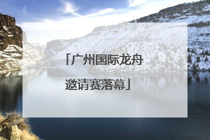 广州国际龙舟邀请赛落幕