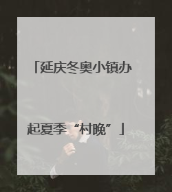 延庆冬奥小镇办起夏季“村晚”