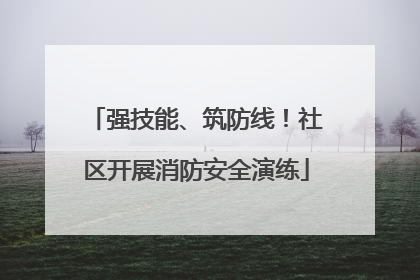 强技能、筑防线！社区开展消防安全演练