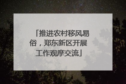 推进农村移风易俗，郑东新区开展工作观摩交流