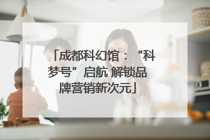 成都科幻馆：“科梦号”启航 解锁品牌营销新次元