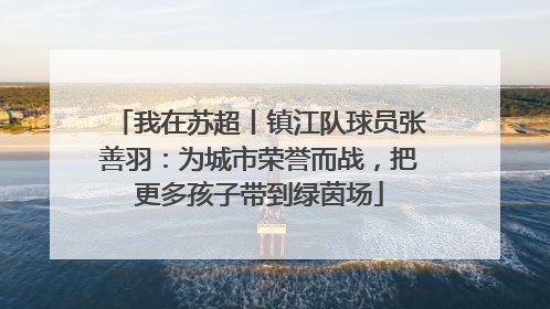 我在苏超丨镇江队球员张善羽：为城市荣誉而战，把更多孩子带到绿茵场