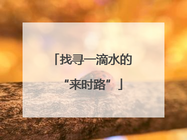 找寻一滴水的“来时路”