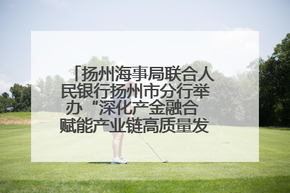 扬州海事局联合人民银行扬州市分行举办“深化产金融合 赋能产业链高质量发展”共建联学活动