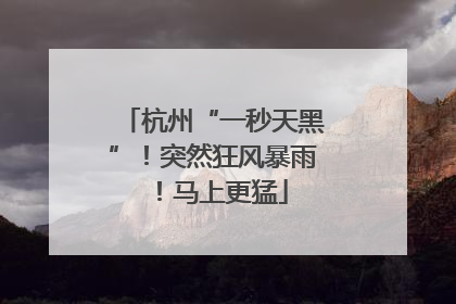 杭州“一秒天黑”！突然狂风暴雨！马上更猛