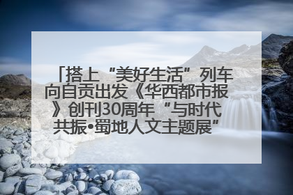 搭上“美好生活”列车向自贡出发《华西都市报》创刊30周年“与时代共振•蜀地人文主题展”5月30日开展丨美好生活有“盐”味