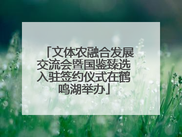 文体农融合发展交流会暨国鉴臻选入驻签约仪式在鹤鸣湖举办