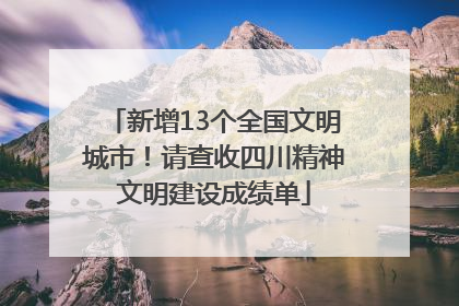 新增13个全国文明城市！请查收四川精神文明建设成绩单