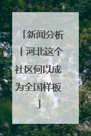 新闻分析丨河北这个社区何以成为全国样板