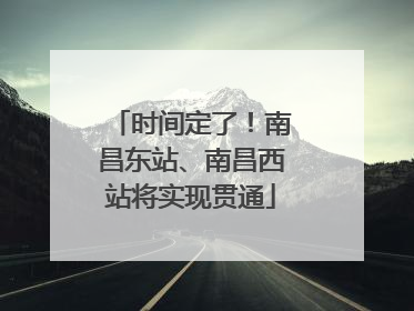 时间定了！南昌东站、南昌西站将实现贯通
