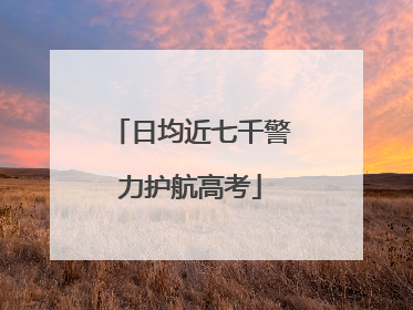 日均近七千警力护航高考