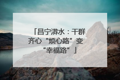 昌宁漭水：干群齐心“烦心路”变“幸福路”