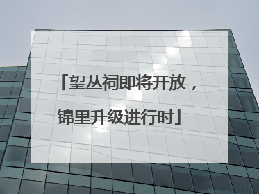 望丛祠即将开放，锦里升级进行时