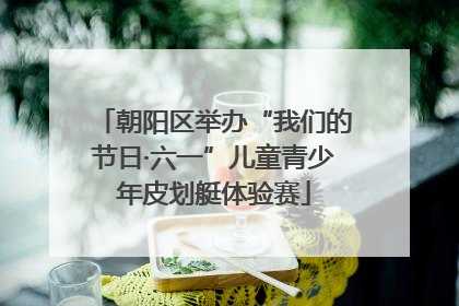 朝阳区举办“我们的节日·六一”儿童青少年皮划艇体验赛