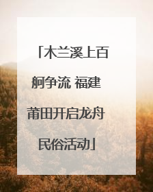 木兰溪上百舸争流 福建莆田开启龙舟民俗活动