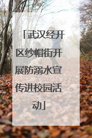 武汉经开区纱帽街开展防溺水宣传进校园活动