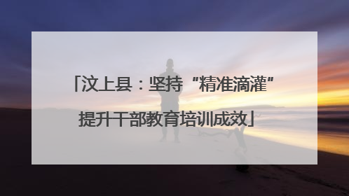 汶上县：坚持“精准滴灌” 提升干部教育培训成效