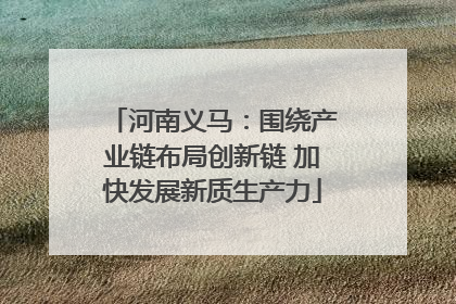 河南义马:围绕产业链布局创新链 加快发展新质生产力