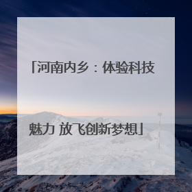 河南内乡：体验科技魅力 放飞创新梦想