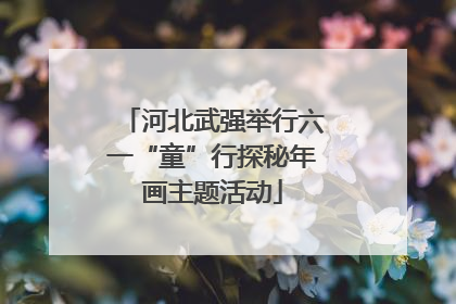河北武强举行六一“童”行探秘年画主题活动